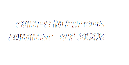 Zone de Texte:  camps in Europe summer  ski 2007
