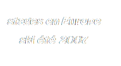 Zone de Texte: stages en Europe
ski t 2007
